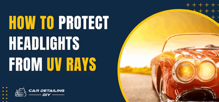 How To Protect Headlights From Uv Rays