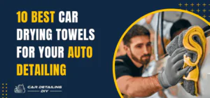10 Best Car Drying Towels for Your Auto Detailing