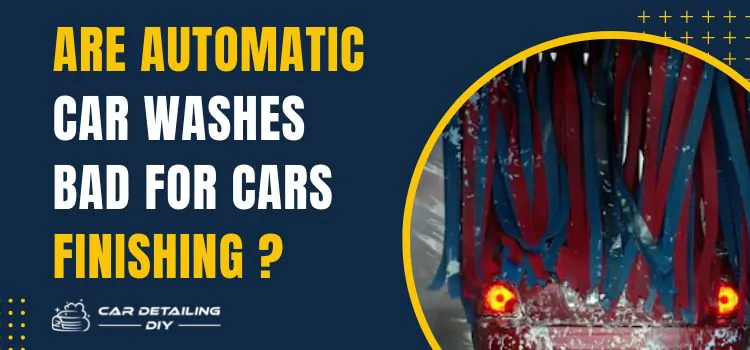 Are Automatic Car Washes Bad For Cars Finishing