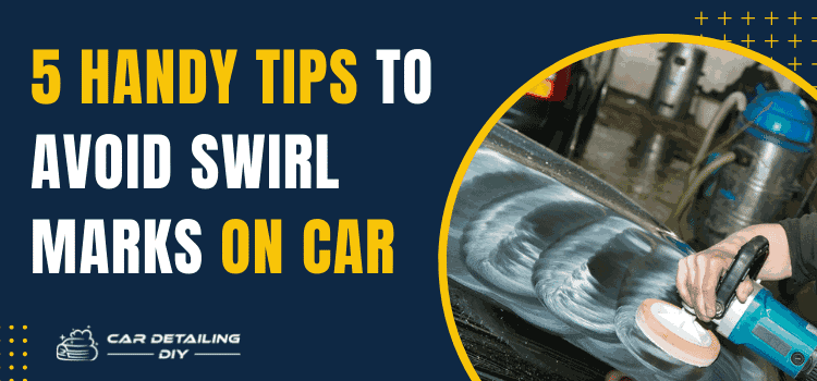 How To Avoid Swirl Marks On Car